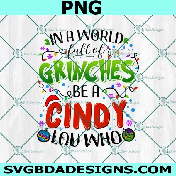 In a world full of Grinches be a Cindy Lou Who Png, ChristmaS Png, sublimation digital design, waterslide, Digital Download