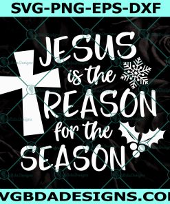 Jesus is the Reason for the Season Svg, Christmas Svg, Christian Svg