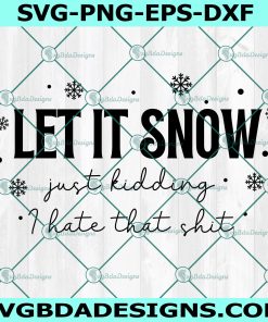 Let It Snow just kidding i hate that shit Svg, Snowflake Svg