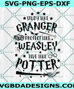 Study Like Granger Svg, Study Like Granger Protect Like Weasley Live Like Potter SVG