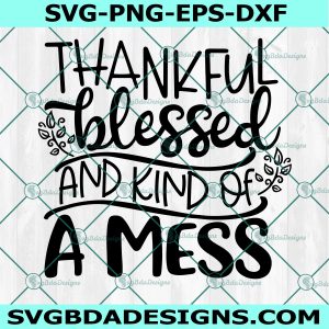 Thankful Blessed and Kind of a Mess Svg, Fall Svg, Funny Thanksgiving Svg, Thanksgiving Svg, Cricut, Digital Download