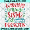 Willing To Trade Sister For Presents Svg, Kids Christmas SVG, Christmas svg, Digital Download