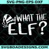 What The Elf Svg, Elf  Svg, Funny Elf Svg, ChristmasSvg, Cricut, Digital Download