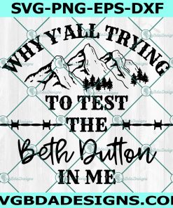 Why Y'all Tryna Test The Beth Dutton In Me SVG, Yellowstone Svg