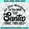 The Window to the Wall till' Santa Decks These Halls SVG, Santa Svg, Funny Christmas svg, Chrismtas song,Cricut, Digital Download