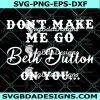 Don't Make Me Go Beth Dutton On You Svg, Yellowstone cowgirl SVG, Beth Dutton Svg, Yellowstone SVG, Digital Download