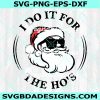 I Do It For The Ho's svg, Santa Clause Face SVG, Ho ho ho Svg, Christmas Svg, Digital Download