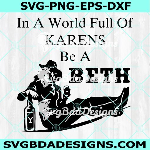 In a World Full Of Karens Svg, Be A Beth Dutton Svg, Yellowstone svg ,Digital Download