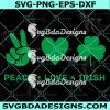 Peace Love Irish St. Patricks Day SVG, Saint Patricks SVG, Lucky day Svg, Peace love svg, Digital Download