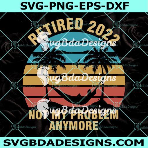 Retired 2022 Not My Problem Anymore Svg, Vintage Retirement SVG, Digital Download