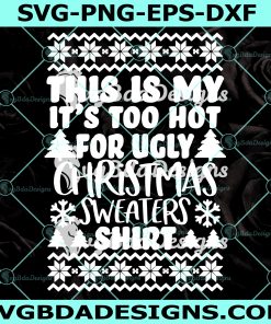 This is my It's too hot for ugly christmas sweaters shirt Svg, Funny Christmas Shirt Svg