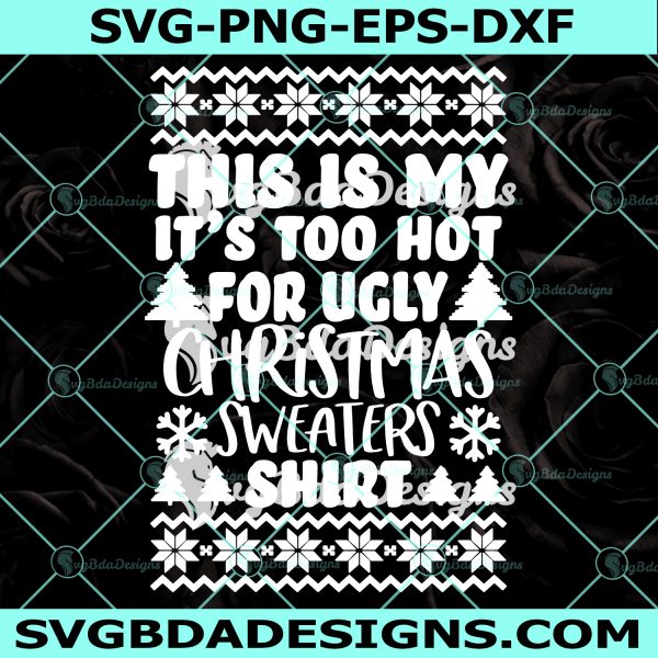 This is my It's too hot for ugly christmas sweaters shirt Svg, Funny Christmas Shirt Svg, Funny Holiday Svg, Ugly Christmas Sweater Svg, Digital Download