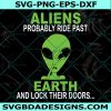 Aliens Probably Ride Past Earth And Lock Their Doors SVG PNG EPS DXF, Aliens Svg, Digital Download