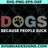 Dogs Because People Suck SVG, Funny Dog Paw Svg, Dog Pets SVG, Digital Download