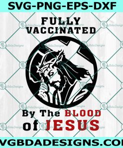 Fully Vaccinated By The Blood Of Jesus Svg, Jesus God Svg, Christian Svg, Faith Svg, Digital Download