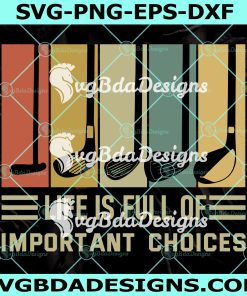 Golf Clubs Svg, Golf Svg, Life is full of important choices Svg, Golf Ball Svg, Digital Download