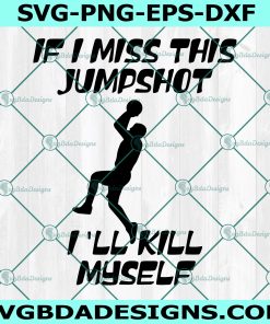 If I Miss This Jumpshot I Will Kill Myself Svg, Funny Basketball Svg, Basketball Svg, Sport Svg, Digital Download