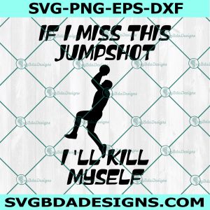 If I Miss This Jumpshot I Will Kill Myself Svg, Funny Basketball Svg, Basketball Svg, Sport Svg, Digital Download