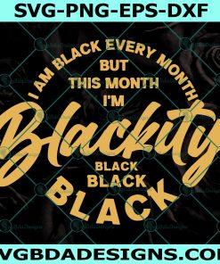 I'm Blackity Black SVG, Juneteenth SVG, Melanin SVG, Black History Svg, Digital Download
