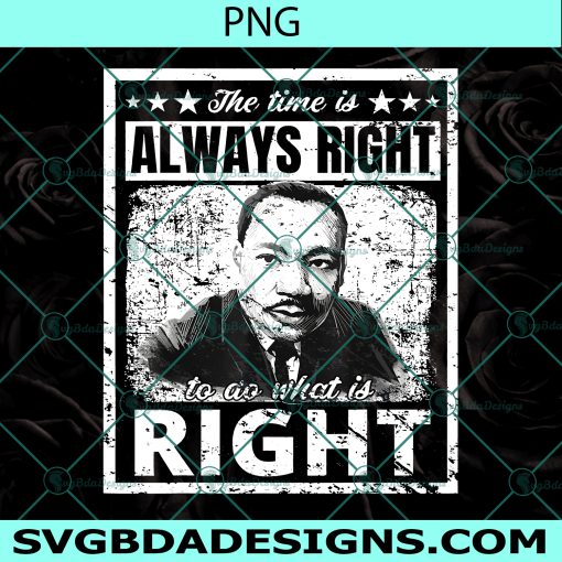 MLK Classic The Time Is Always Right Png, Martin Luther King Png, Digital Download