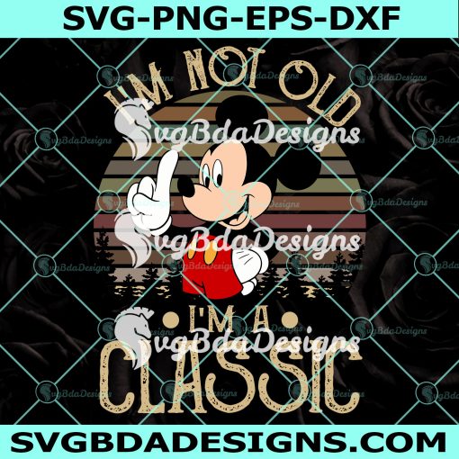 Mickey Mouse I'm Not Old I'm A Classic Svg, Vintage Mickey Mouse Svg, Disney World Svg, Digital Download