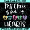 My Class Is Full of Sweethearts Svg, Teacher Valentine’s Day Svg, School Valentine Svg, Teacher Gift Svg, Digital Download