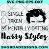 Single Taken Mentally Dating Harry Styles Svg, Harry Styles Svg, Harry Styles Clipart, One Direction Svg, Digital Download