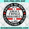 Proud Member Of A Small Fringe Minority With Unacceptable Views Svg, Small Fringe Minority Svg, We The Fringe Svg, Fuck Trudeau Svg, Instant Download