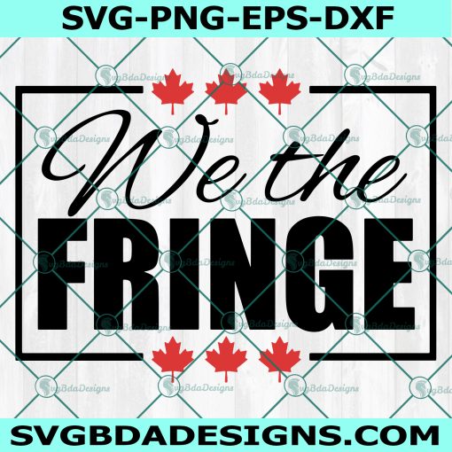 We The Fringe Svg, We The Fringe Png, Proud Member of A Small Fringe Minority With Unacceptable Views Svg, Small Fringe Minority Svg, Fuck Trudeau Svg, Instant Download