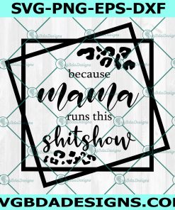 Because Mama Runs This Shitshow Svg, Mama SVG, Mom Life Svg, Leopard SVG, File For Cricut, File For Silhouette, Instant Download