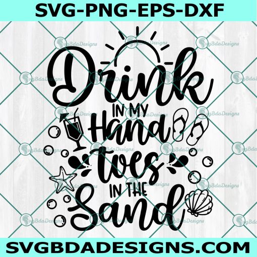 Drink In My Hand Toes In The Sand Svg Png Eps Dxf, Beach Life Svg, Summer Time Svg, Vacation Quotes Svg, File For Cricut, File For Silhouette, Instant Download