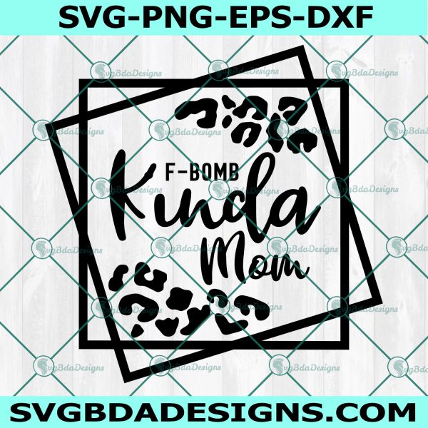 F-Bomb Kinda Mom SVG, Kinda Mom svg, Mothrts day svg, Leopard SVG, File For Cricut, File For Silhouette, Instant Download