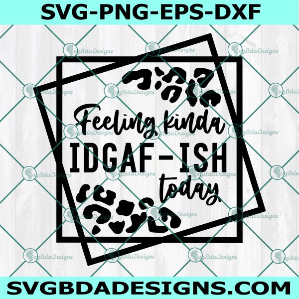 Feeling kinda IDGAF-ish today svg, Idgaf ish svg, IDGAFish Svg, Leopard SVG, File For Cricut, File For Silhouette, Instant Download