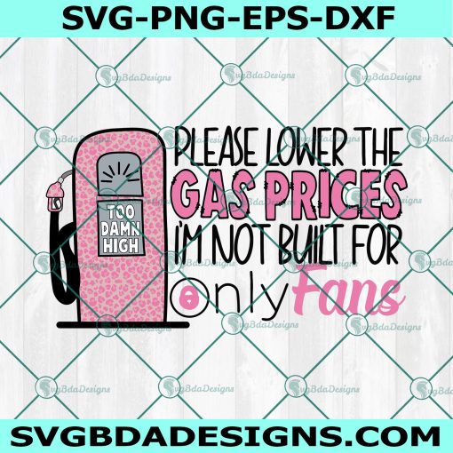 Please lower the gas prices I’m not built for Only Fans Svg, Pink Leopard Svg, Gas Pump Svg, FJB Svg, miss me yet svg,  File For Cricut, File For Silhouette, Instant Download