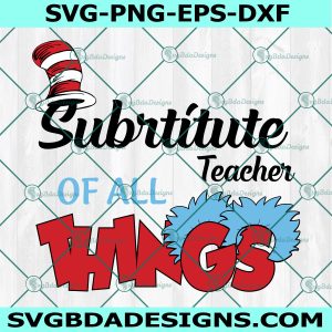 Substitute Teacher of All Things Svg, Read Across America Svg, Teacher Svg, Dr. Seuss Svg, File For Cricut, File For Silhouette, Instant Download