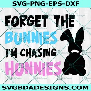 Forget the bunnies I'm chasing hunnies I'm chasing hunnies SVG ,easter bunny svg,happy easter svg, File For Cricut, File For Silhouette, Instant Download