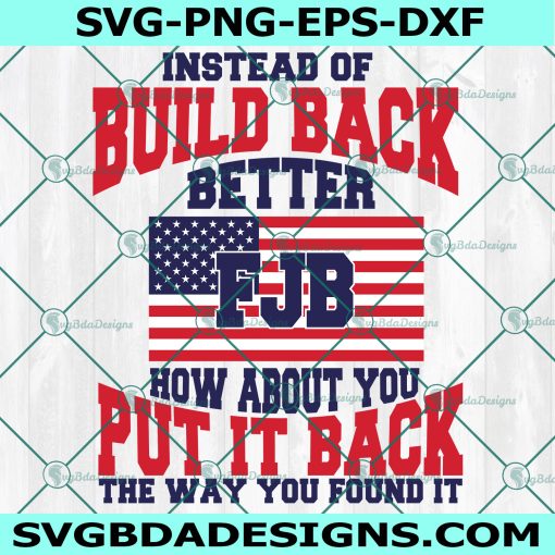 Instead of Build Back Better How About You Put It Back How You Found It SVG, PNG, Fuck Biden Svg, FJB, Let's Go Brandon Svg, Anti Biden Svg, File For Cricut, File For Silhouette, Instant Download