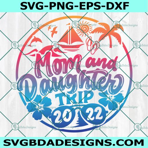Mom and Daughter Trip 2022 Svg, Cruise Trip beach summer vacation Svg, Cruise Ship Svg, File For Cricut, File For Silhouette, Instant Download