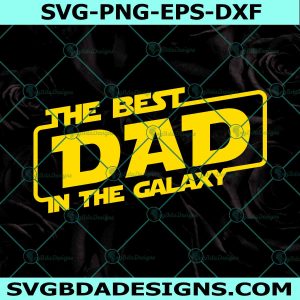 Best Dad in the Galaxy SVG, BEst Dad Svg, Star Wars Svg, Father Day Svg, File For Cricut, File For Silhouette