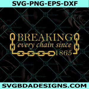 Breaking Every Chain Since 1865 SVG, Juneteenth Svg, Freeish svg, Americans Independence Svg, Black History SVG, File For Cricut, File For Silhouette, Instant Download