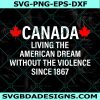 Canada Living The American Dream Without The Violence Since svg, Canada Svg, Canada Living The American Dream Svg, File For Cricut, File For Silhouette