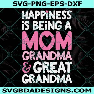 Happiness Is Being A Mom Grandma And Great Grandma Svg, Mothers Day Svg
