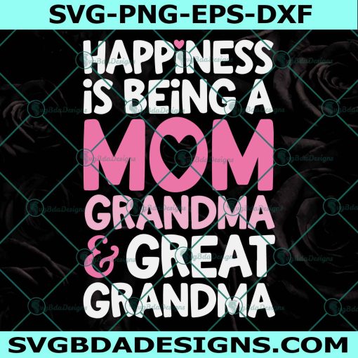 Happiness Is Being A Mom Grandma And Great Grandma Svg, Mom Svg, Mothers Day Svg, Mama Svg, File For Cricut, File For Silhouette, Instant Download