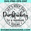 Let's Keep The Dumbfuckery To a Minimum Today Svg, Funny Coworker Gift SVG, Funny sarcastic Shirt SVG, Quotes Sayings Svg, File For Cricut, File For Silhouette