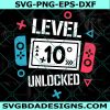 Level 10 Unlocked Birthday Svg, Level 10 Unlocked Svg, Birthday Boy Gamer Svg, 10 years Old Gamer Shirt Svg, File For Cricut, File For Silhouette, Instant Download