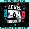 Level 6 Unlocked Birthday Svg, Level 6 Unlocked Svg, Birthday Boy Gamer Svg, 6 years Old Gamer Shirt Svg, File For Cricut, File For Silhouette, Instant Download