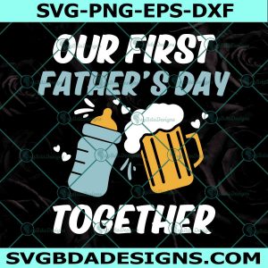 Our First Father's Day Together Svg, Funny Father's Day Svg, First Fathers Day, Happy Father's Day Svg, File For Cricut, File For Silhouette