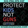 Protect Kids Not Guns Svg, Pro Gun Control Svg, Anti Gun protest Svg, Gun reform now Svg, End gun violence Svg, File For Cricut, File For Silhouette