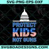 Protect KIDS Not Guns Svg ,Anti Gun protest Svg, Gun reform now Svg, End gun violence Svg, File For Cricut, File For Silhouette