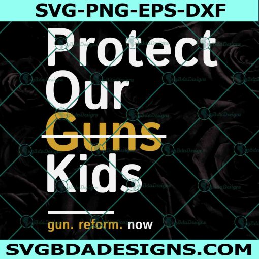 Protect Our Not Guns Kids Svg, Pro Gun Control Svg, Anti Gun protest Svg, Gun reform now Svg, End gun violence Svg, File For Cricut, File For Silhouette